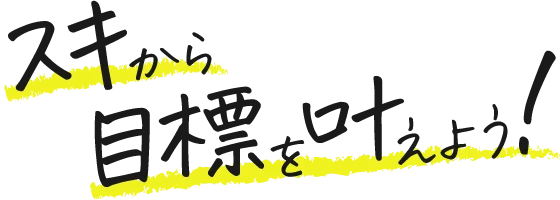 スキから目標を叶えよう!